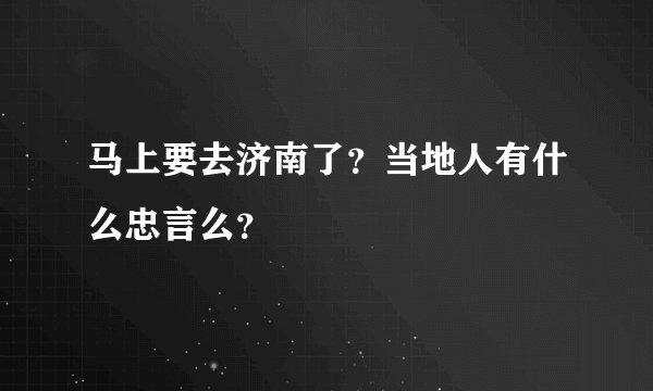 马上要去济南了？当地人有什么忠言么？