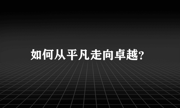 如何从平凡走向卓越？