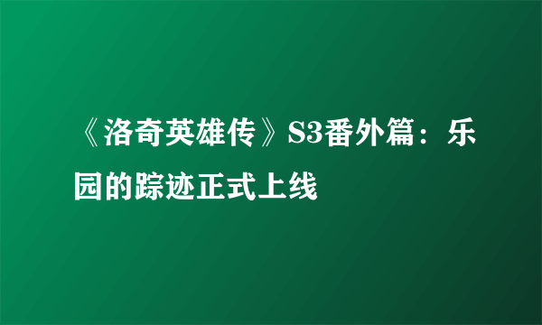 《洛奇英雄传》S3番外篇：乐园的踪迹正式上线