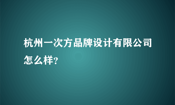 杭州一次方品牌设计有限公司怎么样？