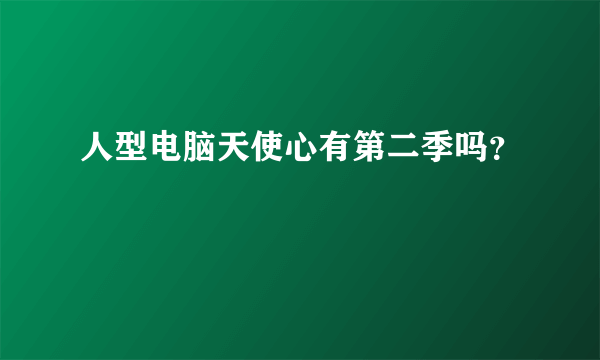 人型电脑天使心有第二季吗？