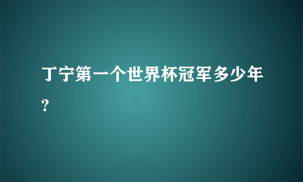 丁宁第一个世界杯冠军多少年？