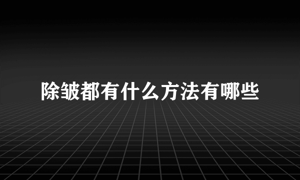 除皱都有什么方法有哪些