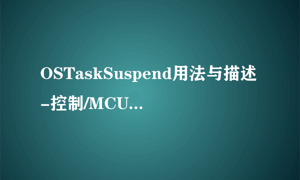 OSTaskSuspend用法与描述-控制/MCU-飞外网