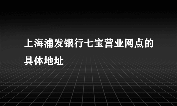 上海浦发银行七宝营业网点的具体地址