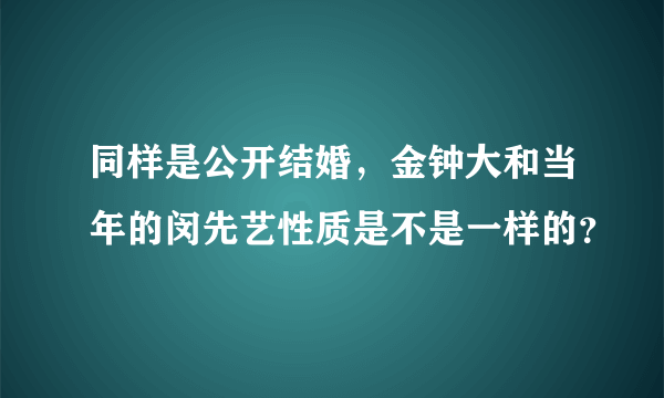 同样是公开结婚，金钟大和当年的闵先艺性质是不是一样的？