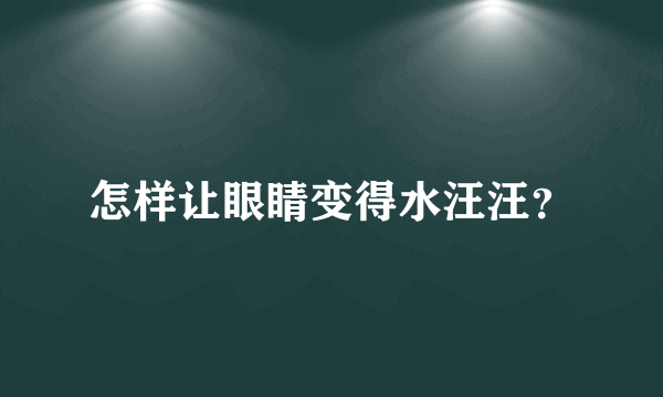 怎样让眼睛变得水汪汪？