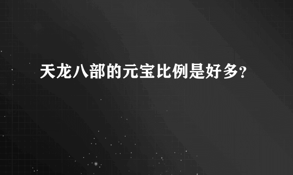 天龙八部的元宝比例是好多？