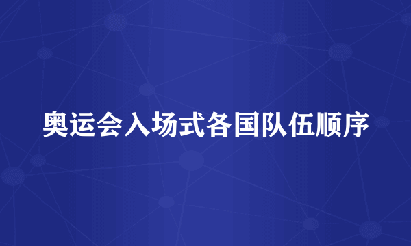 奥运会入场式各国队伍顺序