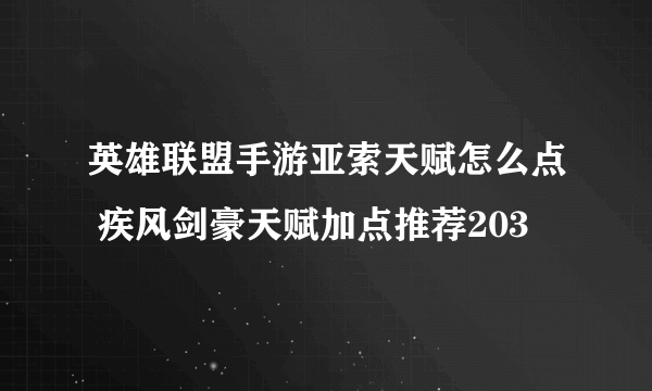 英雄联盟手游亚索天赋怎么点 疾风剑豪天赋加点推荐203