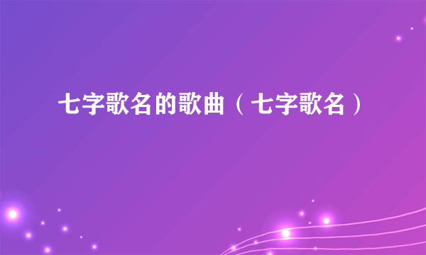 七字歌名的歌曲（七字歌名）