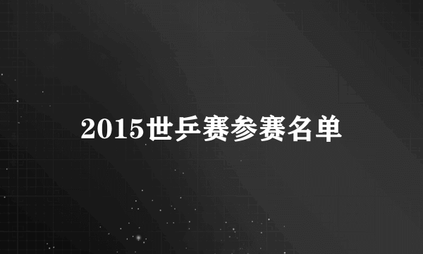 2015世乒赛参赛名单