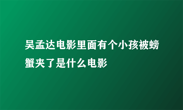 吴孟达电影里面有个小孩被螃蟹夹了是什么电影