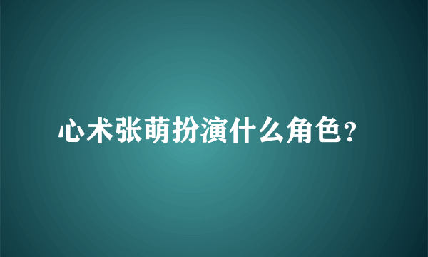 心术张萌扮演什么角色？