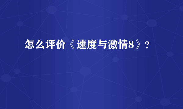 怎么评价《速度与激情8》？