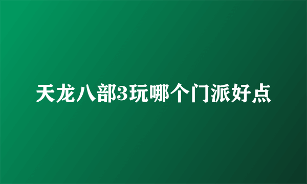 天龙八部3玩哪个门派好点