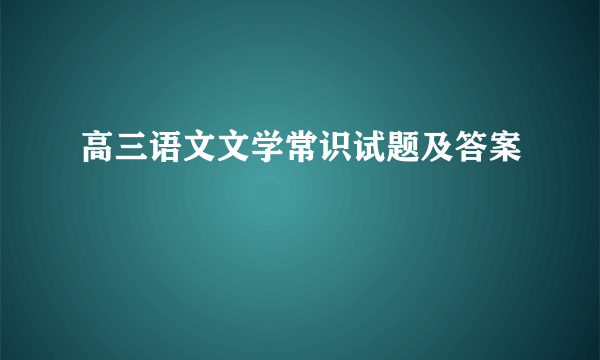 高三语文文学常识试题及答案