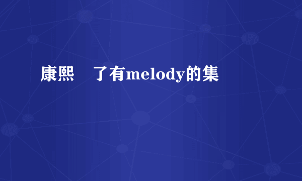 康熙來了有melody的集數