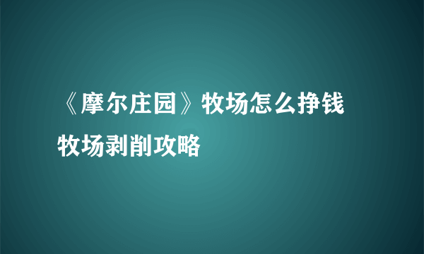 《摩尔庄园》牧场怎么挣钱 牧场剥削攻略