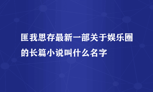 匪我思存最新一部关于娱乐圈的长篇小说叫什么名字