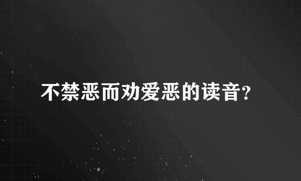 不禁恶而劝爱恶的读音？