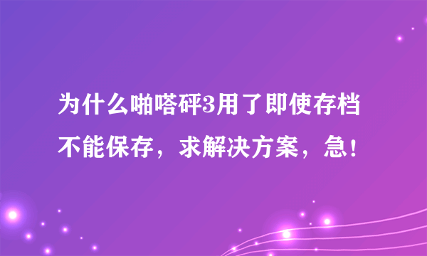 为什么啪嗒砰3用了即使存档不能保存，求解决方案，急！