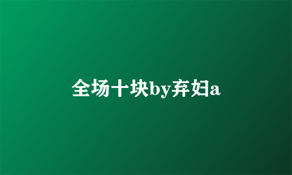 全场十块by弃妇a