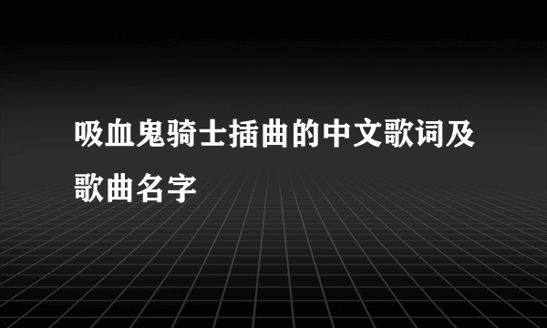 吸血鬼骑士插曲的中文歌词及歌曲名字