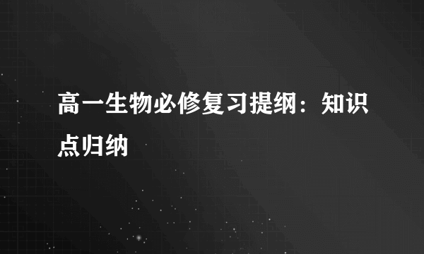 高一生物必修复习提纲：知识点归纳