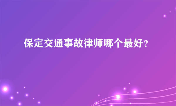 保定交通事故律师哪个最好？