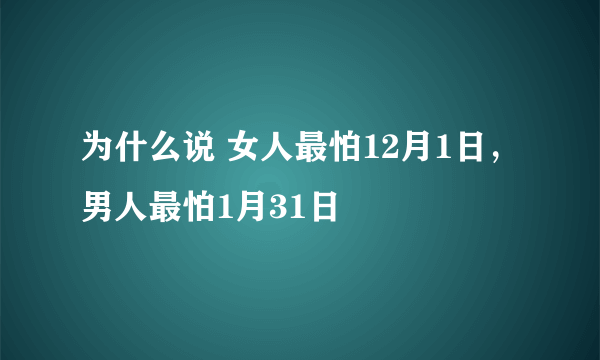 为什么说 女人最怕12月1日，男人最怕1月31日