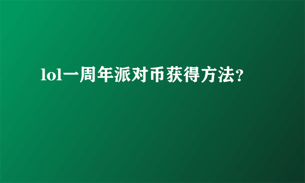 lol一周年派对币获得方法？