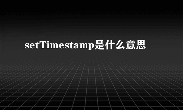 setTimestamp是什么意思