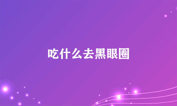 吃什么去黑眼圈