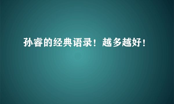 孙睿的经典语录！越多越好！