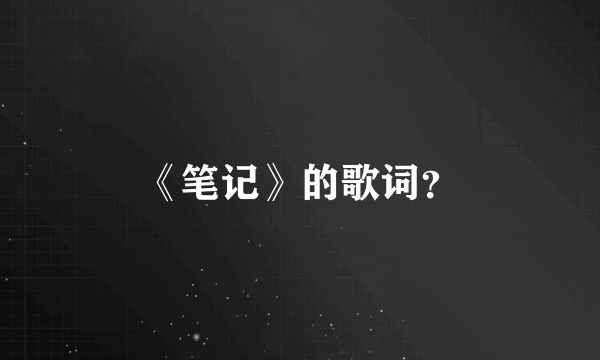 《笔记》的歌词？