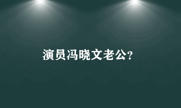 演员冯晓文老公？