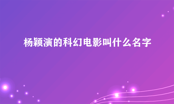 杨颖演的科幻电影叫什么名字