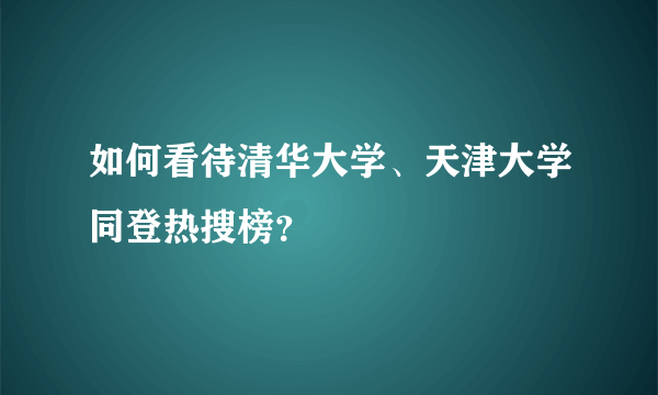 如何看待清华大学、天津大学同登热搜榜？