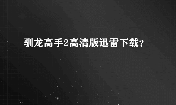 驯龙高手2高清版迅雷下载？