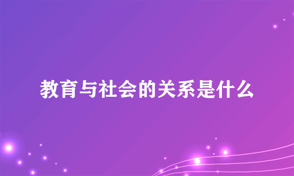 教育与社会的关系是什么