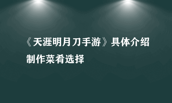 《天涯明月刀手游》具体介绍 制作菜肴选择