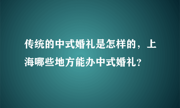 传统的中式婚礼是怎样的，上海哪些地方能办中式婚礼？