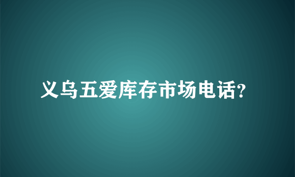 义乌五爱库存市场电话？