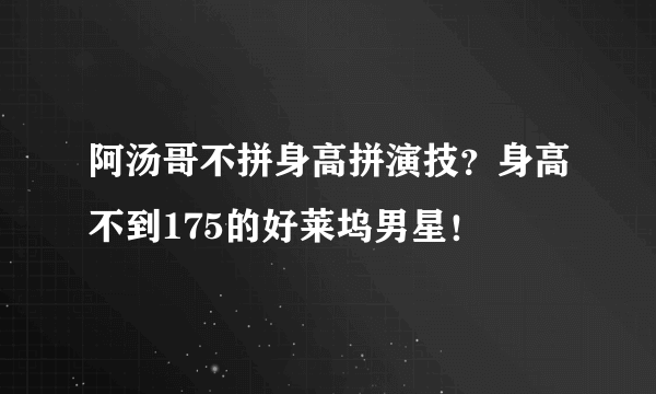 阿汤哥不拼身高拼演技？身高不到175的好莱坞男星！