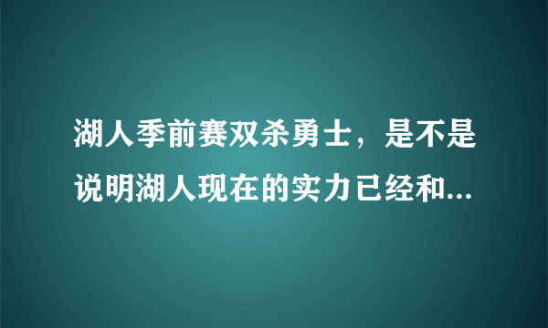 湖人季前赛双杀勇士，是不是说明湖人现在的实力已经和勇士很接近了？