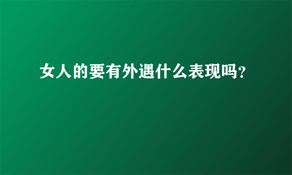 女人的要有外遇什么表现吗？