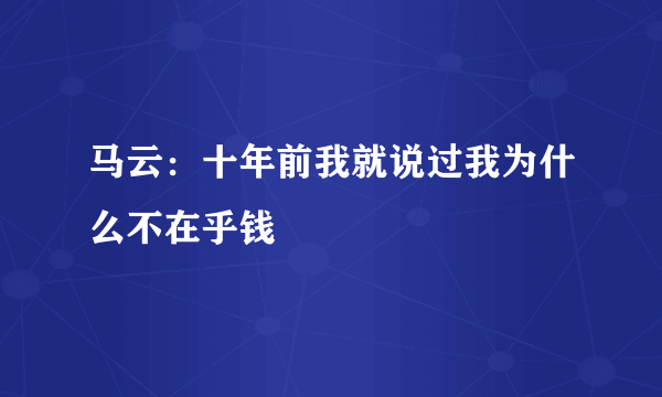 马云：十年前我就说过我为什么不在乎钱