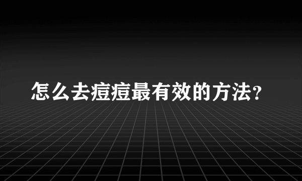 怎么去痘痘最有效的方法？