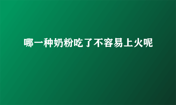 哪一种奶粉吃了不容易上火呢